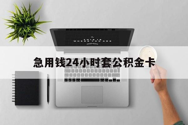 金华最新急用钱24小时套公积金卡方法分析(最方便真实的金华急用钱24小时套公积金卡违法吗方法)