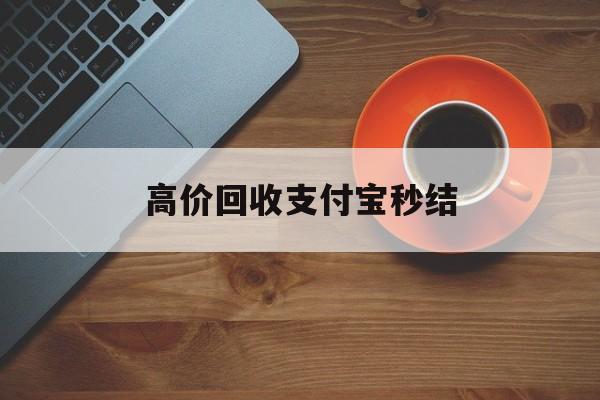 金华最新高价回收支付宝秒结方法分析(最方便真实的金华回收支付宝平台方法)