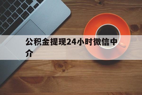 金华最新公积金提现24小时微信中介方法分析(最方便真实的金华微信公积金提现一般多久到账方法)