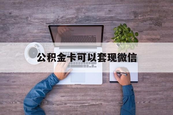 金华最新公积金卡可以套现微信方法分析(最方便真实的金华公积金卡可以绑定微信消费吗方法)