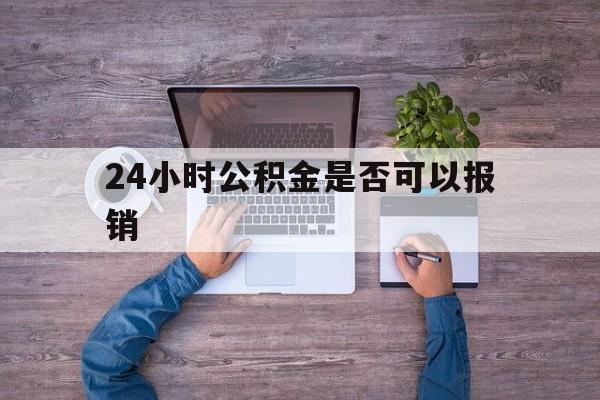 金华最新24小时公积金是否可以报销方法分析(最方便真实的金华24小时公积金是否可以报销住院费用方法)
