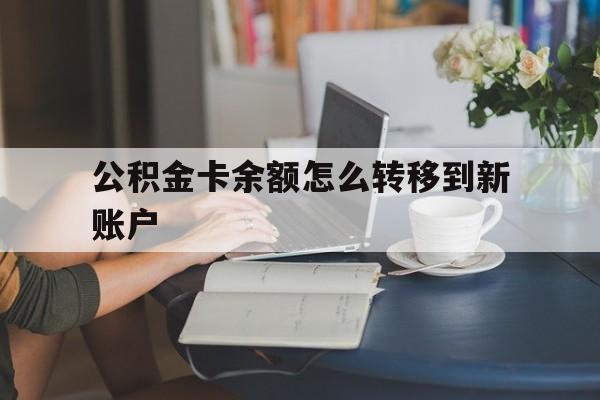金华最新公积金卡余额怎么转移到新账户方法分析(最方便真实的金华住房公积金卡里的钱怎么转到支付宝方法)