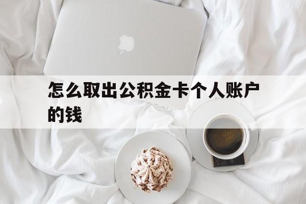 金华最新怎么取出公积金卡个人账户的钱方法分析(最方便真实的金华怎么提取公积金个人帐户的钱方法)